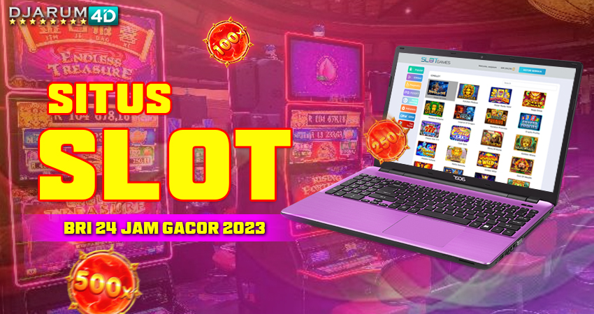 Situs Slot BRI 24 Jam Gacor 2023